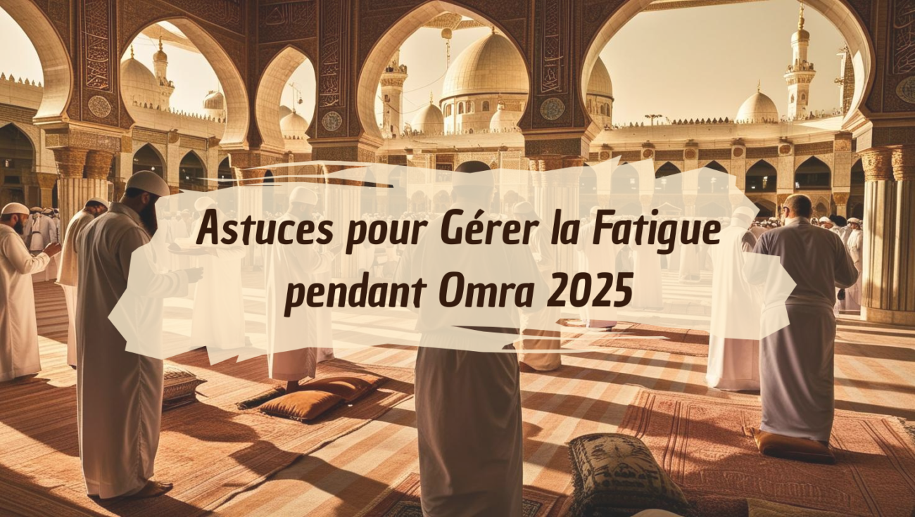 Astuces pour Gérer la Fatigue en Omra 2025