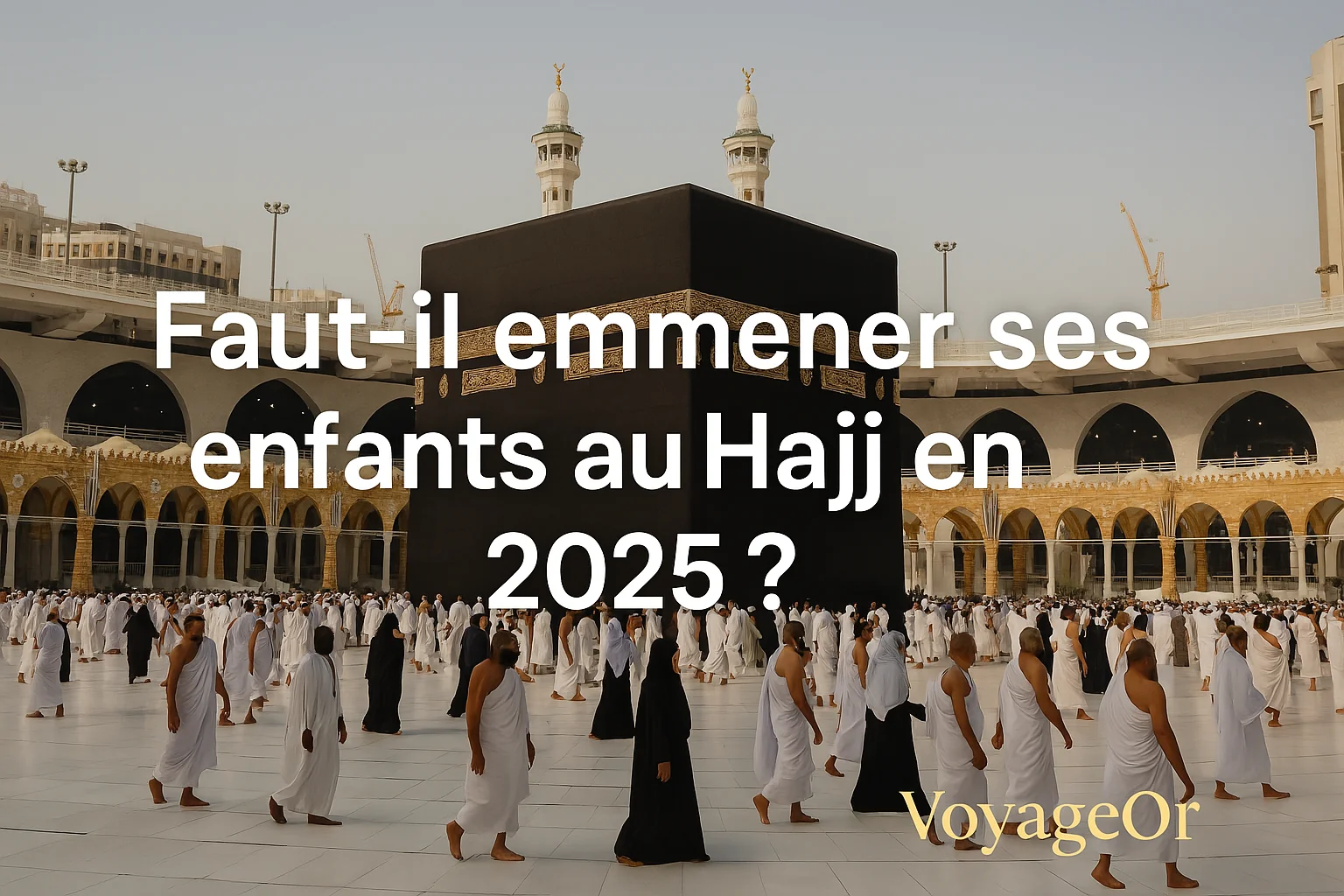 Faut-il emmener ses enfants au Hajj en 2025 ?