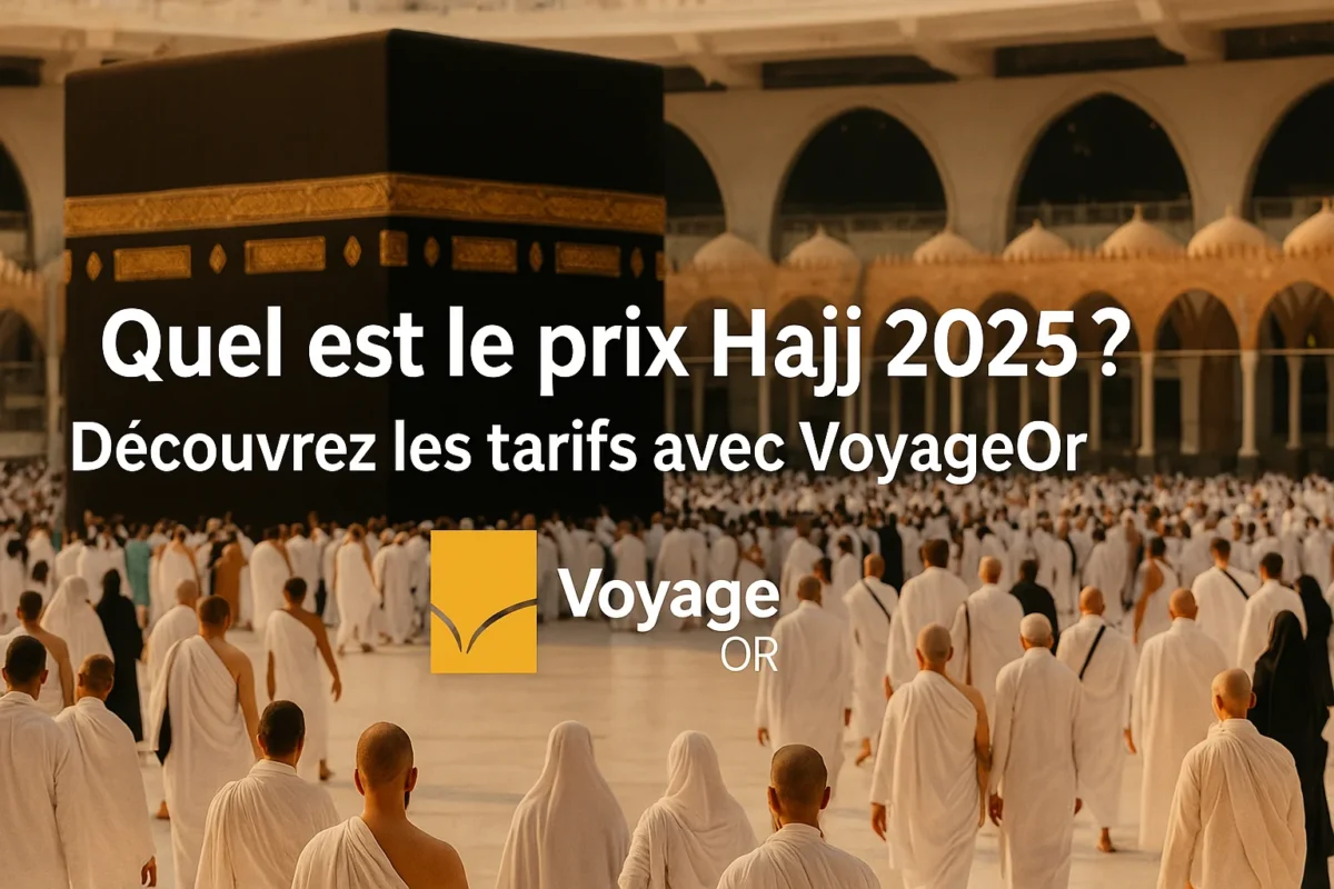 Quel est le prix Hajj 2025 ? Découvrez les tarifs avec VoyageOr